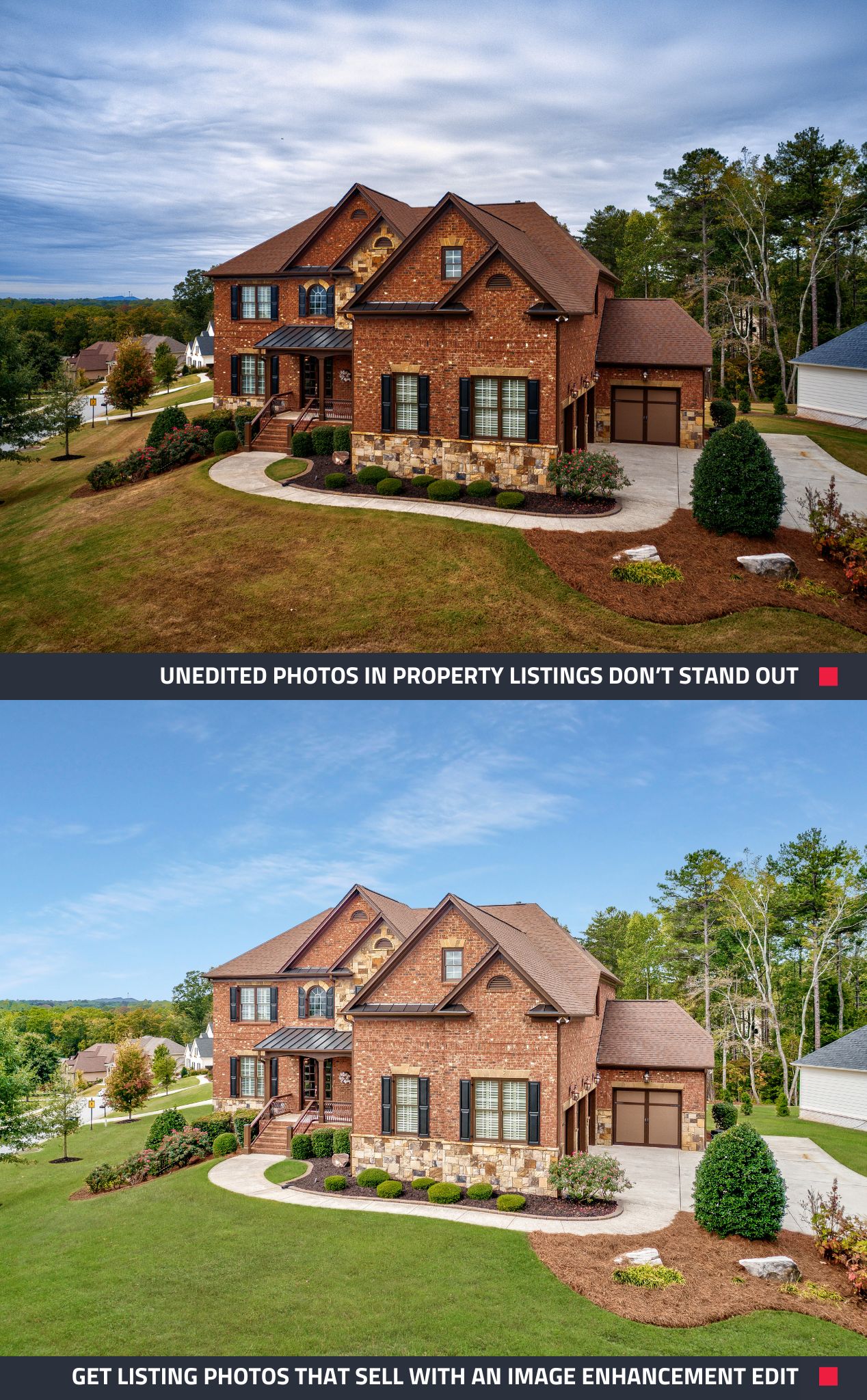 our signature 17-step Image Enhancement process, which includes: Brightness, contrast, and tone correction White balancing and color adjustment Straightening, sky replacement, and object removal Lawn and TV screen enhancements, and more 